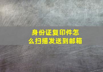 身份证复印件怎么扫描发送到邮箱