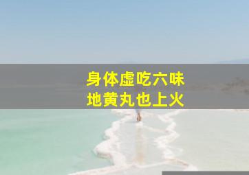 身体虚吃六味地黄丸也上火