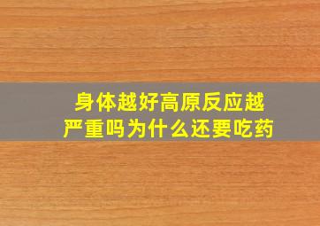 身体越好高原反应越严重吗为什么还要吃药