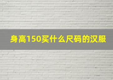 身高150买什么尺码的汉服