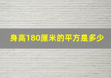 身高180厘米的平方是多少