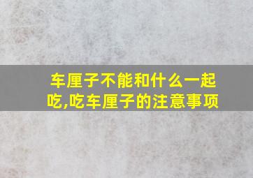 车厘子不能和什么一起吃,吃车厘子的注意事项