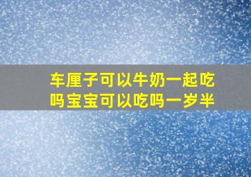 车厘子可以牛奶一起吃吗宝宝可以吃吗一岁半