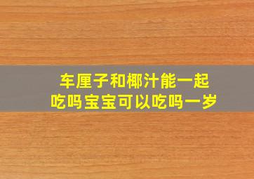 车厘子和椰汁能一起吃吗宝宝可以吃吗一岁