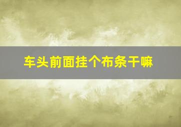 车头前面挂个布条干嘛