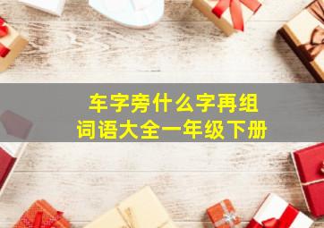 车字旁什么字再组词语大全一年级下册