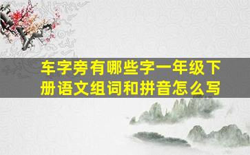 车字旁有哪些字一年级下册语文组词和拼音怎么写