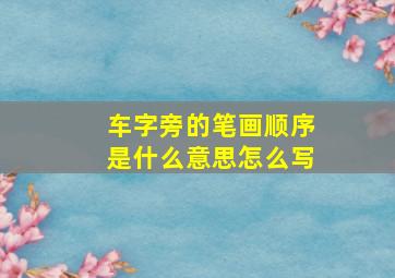 车字旁的笔画顺序是什么意思怎么写