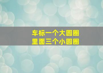 车标一个大圆圈里面三个小圆圈