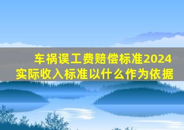 车祸误工费赔偿标准2024实际收入标准以什么作为依据