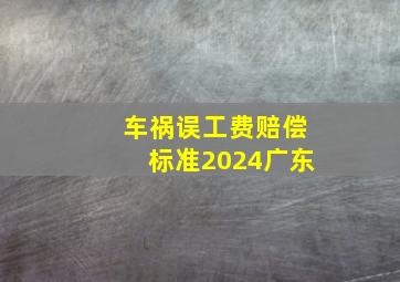 车祸误工费赔偿标准2024广东