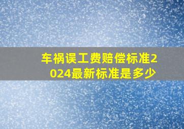 车祸误工费赔偿标准2024最新标准是多少