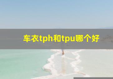 车衣tph和tpu哪个好