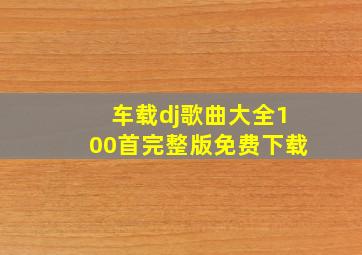 车载dj歌曲大全100首完整版免费下载