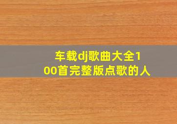 车载dj歌曲大全100首完整版点歌的人