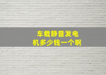 车载静音发电机多少钱一个啊