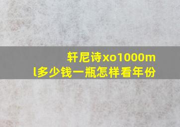 轩尼诗xo1000ml多少钱一瓶怎样看年份