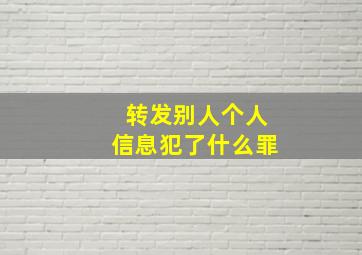 转发别人个人信息犯了什么罪