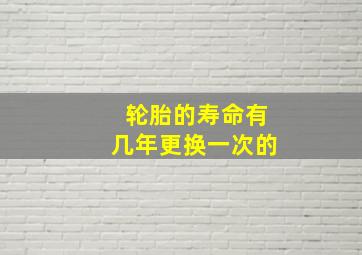 轮胎的寿命有几年更换一次的