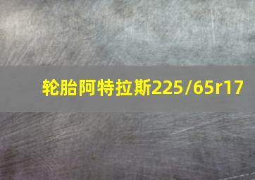 轮胎阿特拉斯225/65r17