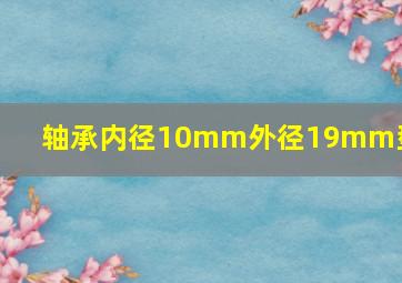 轴承内径10mm外径19mm型号