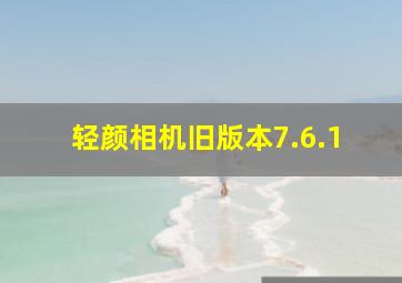 轻颜相机旧版本7.6.1