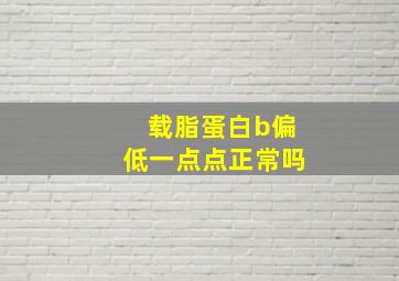 载脂蛋白b偏低一点点正常吗