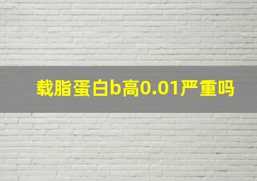 载脂蛋白b高0.01严重吗