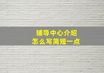 辅导中心介绍怎么写简短一点