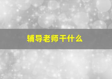 辅导老师干什么