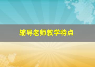 辅导老师教学特点