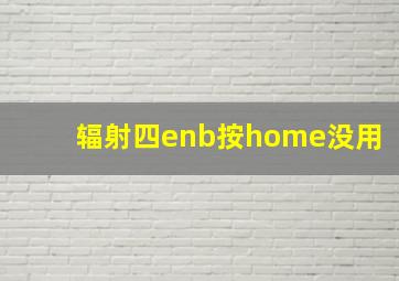 辐射四enb按home没用