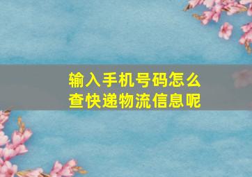 输入手机号码怎么查快递物流信息呢