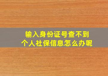 输入身份证号查不到个人社保信息怎么办呢