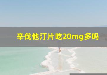 辛伐他汀片吃20mg多吗