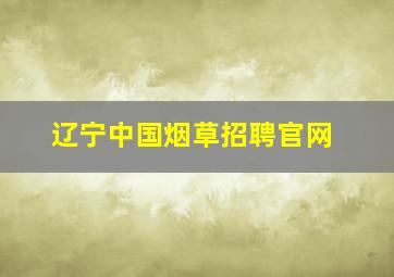 辽宁中国烟草招聘官网