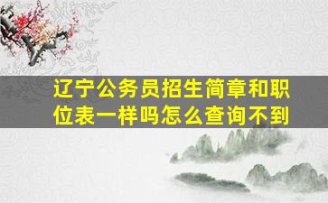 辽宁公务员招生简章和职位表一样吗怎么查询不到