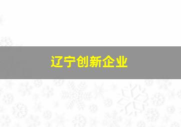 辽宁创新企业