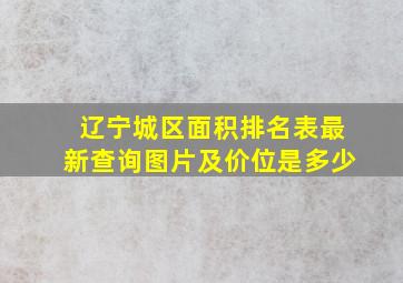 辽宁城区面积排名表最新查询图片及价位是多少