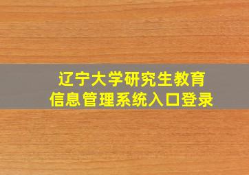 辽宁大学研究生教育信息管理系统入口登录