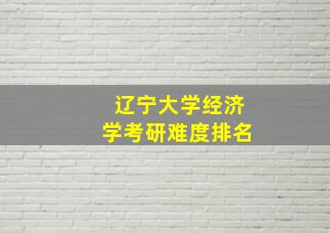 辽宁大学经济学考研难度排名