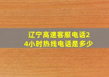 辽宁高速客服电话24小时热线电话是多少