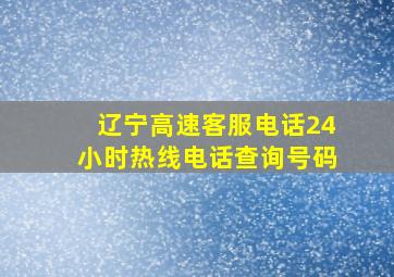 辽宁高速客服电话24小时热线电话查询号码