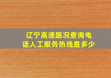 辽宁高速路况查询电话人工服务热线是多少