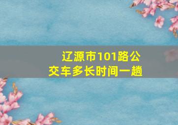 辽源市101路公交车多长时间一趟