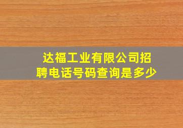 达福工业有限公司招聘电话号码查询是多少