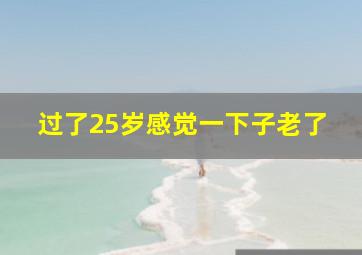 过了25岁感觉一下子老了