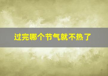 过完哪个节气就不热了