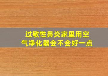 过敏性鼻炎家里用空气净化器会不会好一点