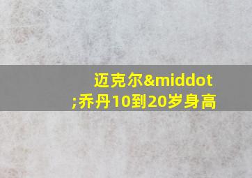 迈克尔·乔丹10到20岁身高